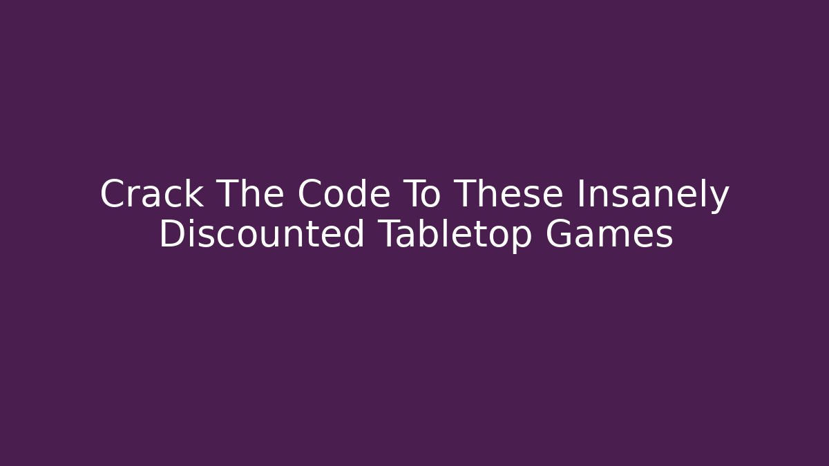 Crack The Code To These Insanely Discounted Tabletop Games