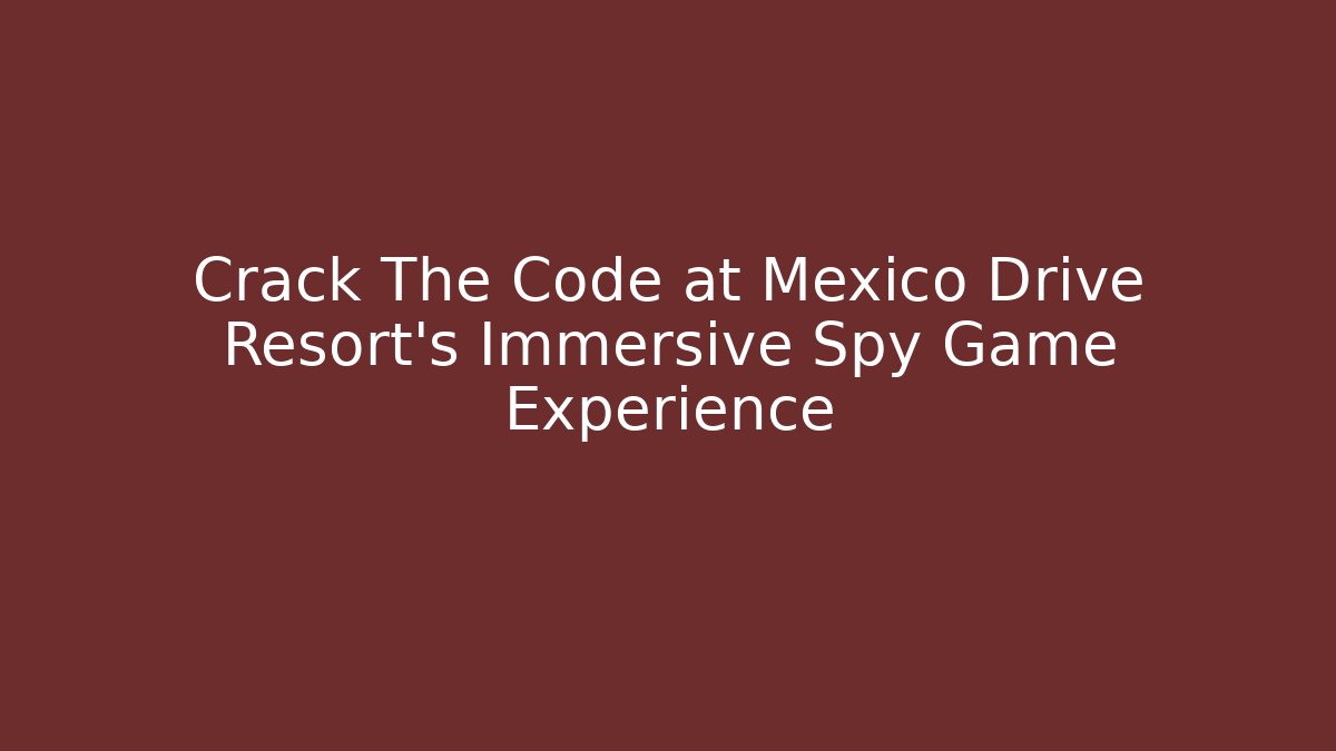 Crack The Code at Mexico Drive Resort's Immersive Spy Game Experience - Critter Realm