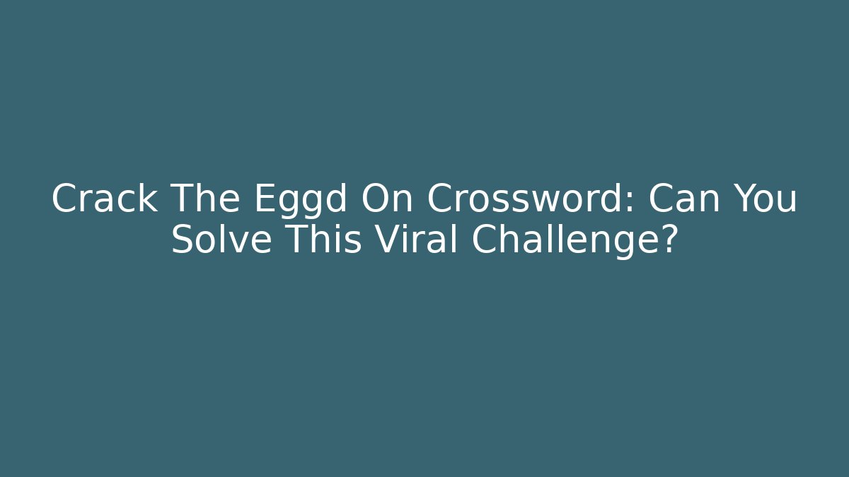 Crack The Eggd On Crossword: Can You Solve This Viral Challenge? - Critter Realm