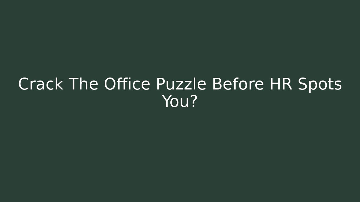 Crack The Office Puzzle Before HR Spots You? - Critter Realm