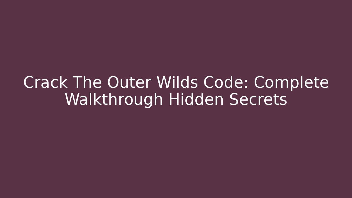 Crack The Outer Wilds Code: Complete Walkthrough Hidden Secrets