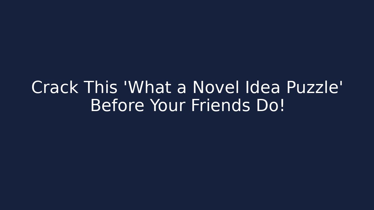 Crack This 'What a Novel Idea Puzzle' Before Your Friends Do!