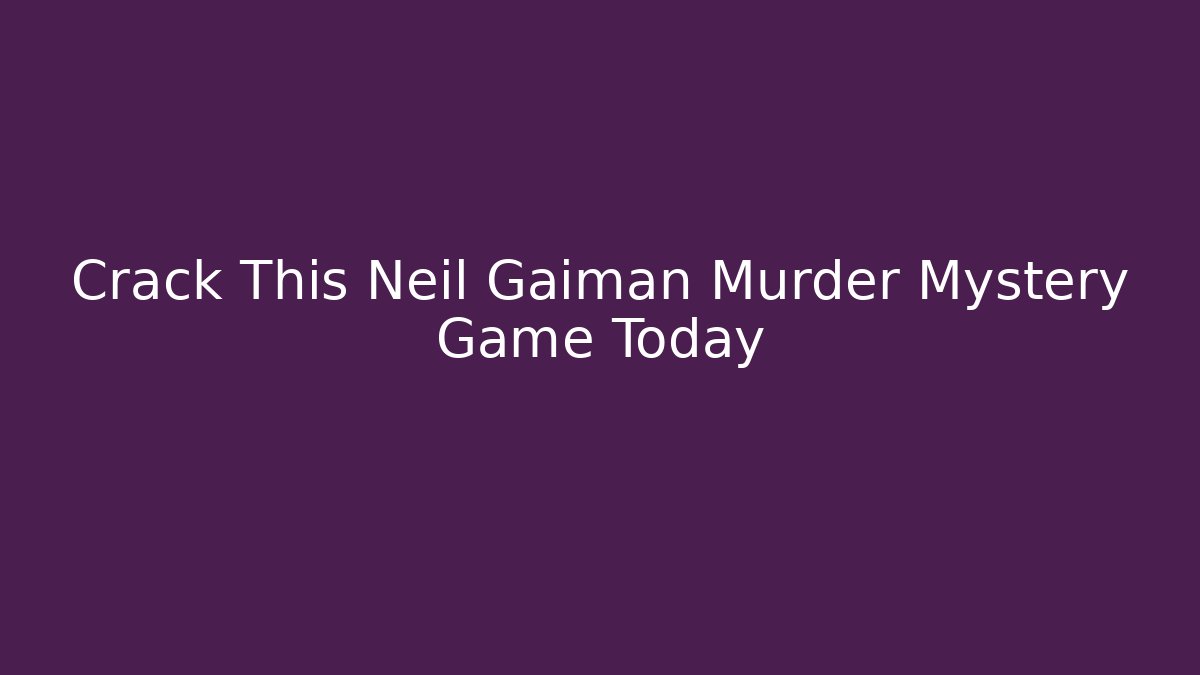 Crack This Neil Gaiman Murder Mystery Game Today