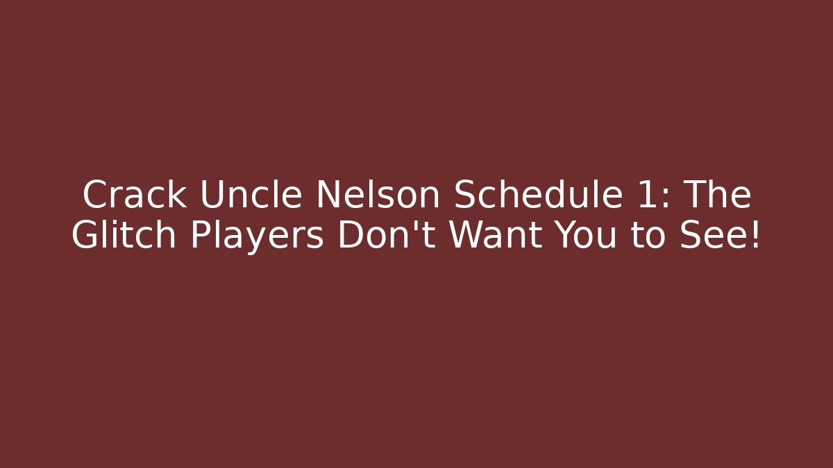 Crack Uncle Nelson Schedule 1: The Glitch Players Don't Want You to See!