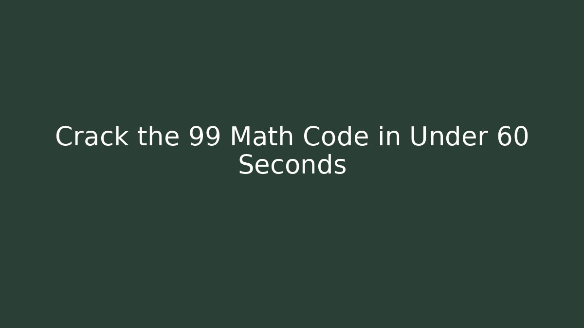 Crack the 99 Math Code in Under 60 Seconds