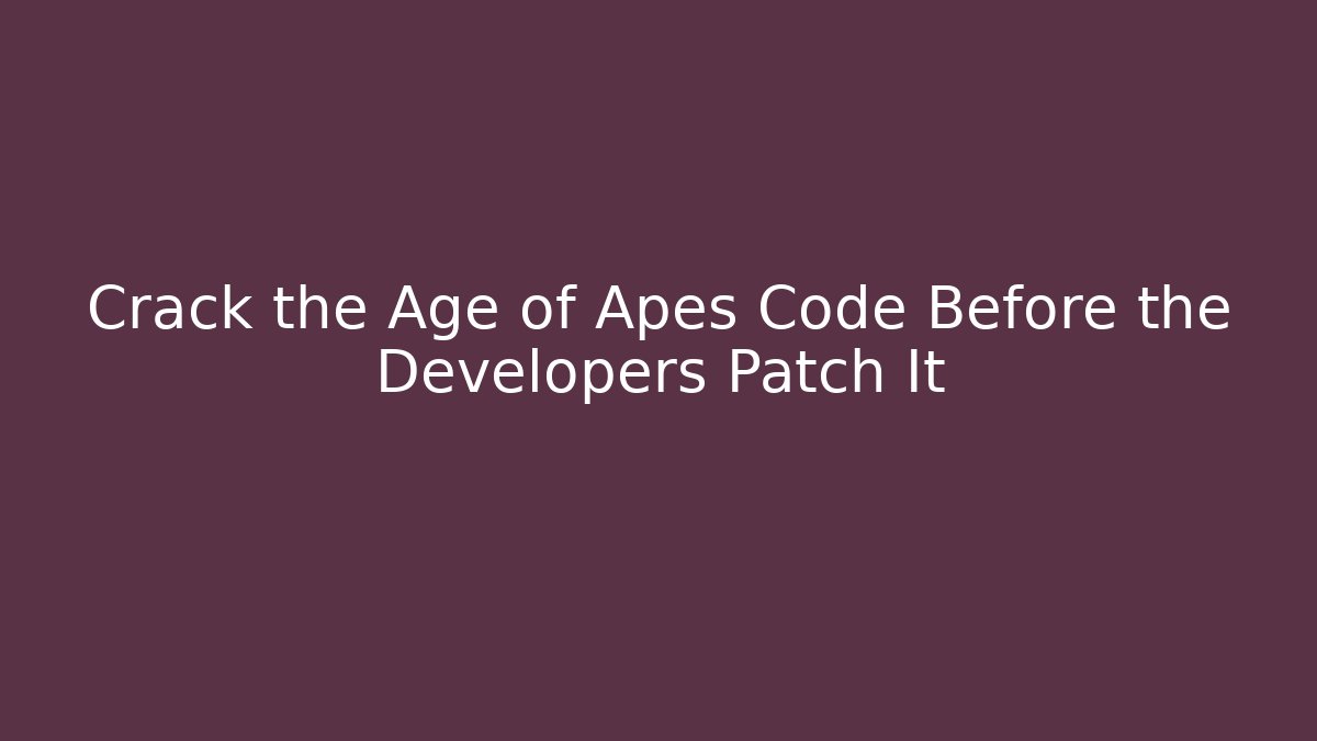 Crack the Age of Apes Code Before the Developers Patch It