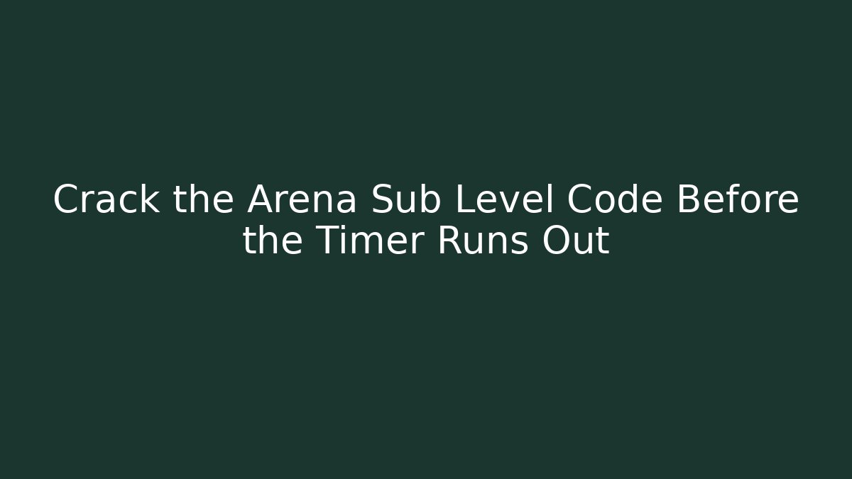 Crack the Arena Sub Level Code Before the Timer Runs Out