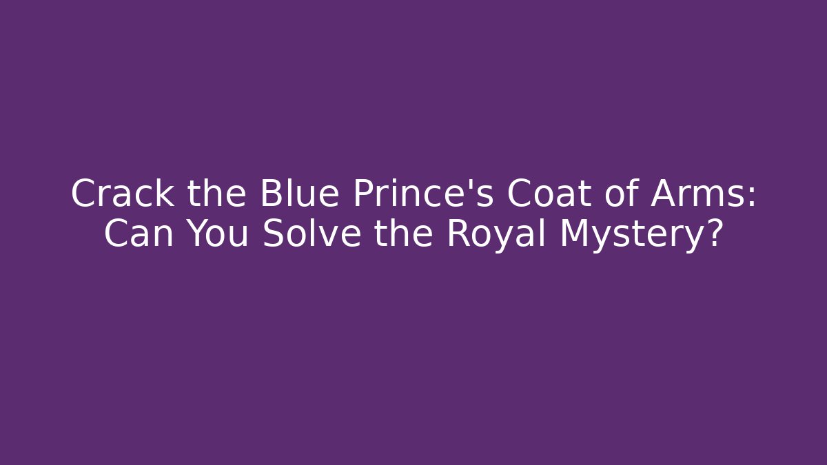 Crack the Blue Prince's Coat of Arms: Can You Solve the Royal Mystery?