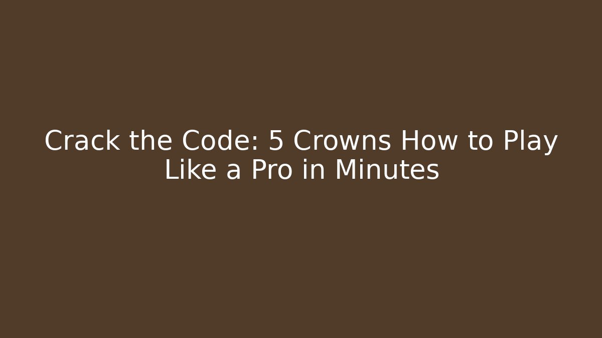 Crack the Code: 5 Crowns How to Play Like a Pro in Minutes