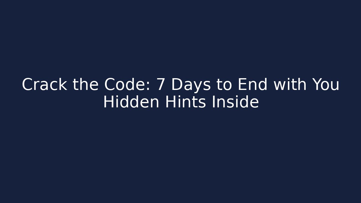 Crack the Code: 7 Days to End with You Hidden Hints Inside