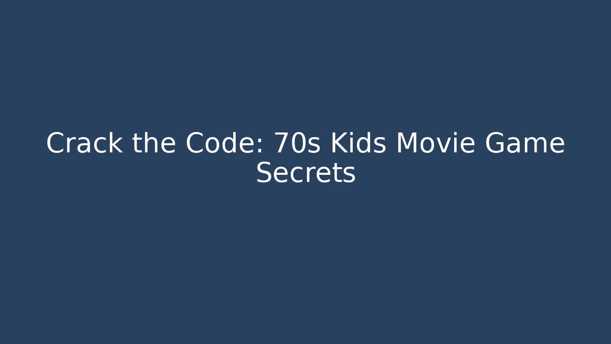 Crack the Code: 70s Kids Movie Game Secrets