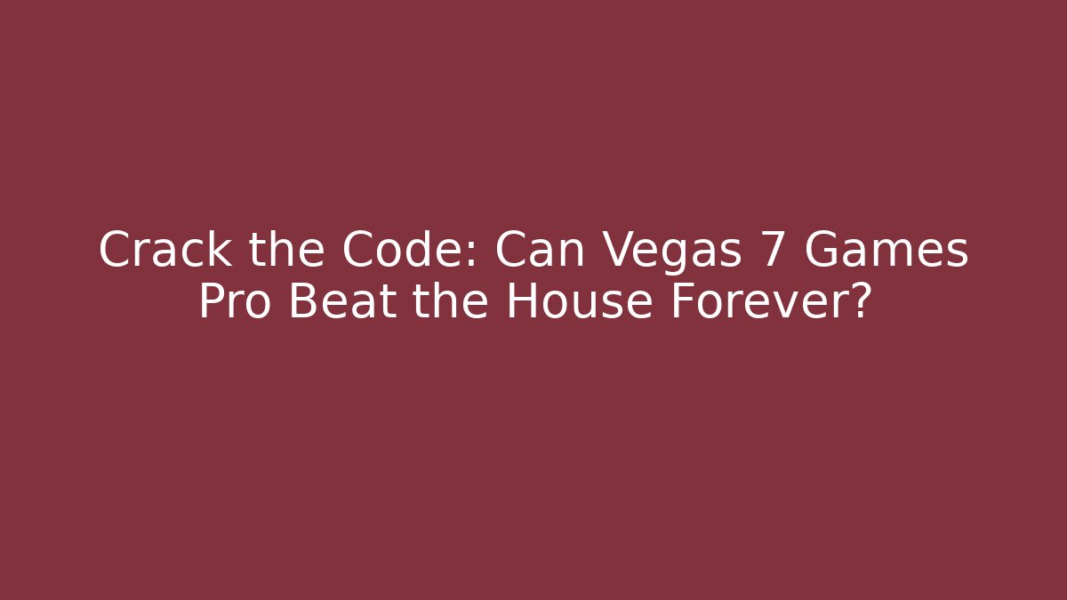 Crack the Code: Can Vegas 7 Games Pro Beat the House Forever?