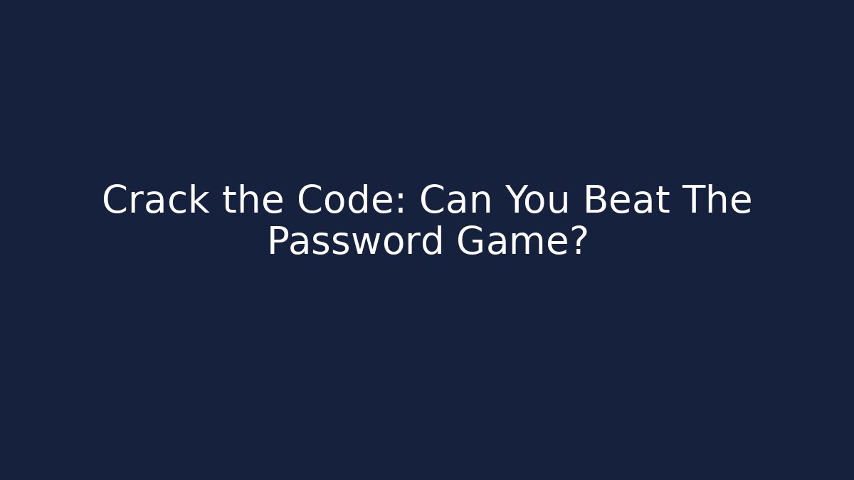 Crack the Code: Can You Beat The Password Game?