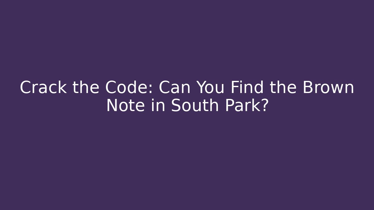 Crack the Code: Can You Find the Brown Note in South Park?
