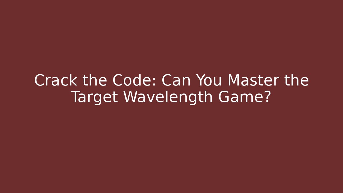 Crack the Code: Can You Master the Target Wavelength Game? - Critter Realm