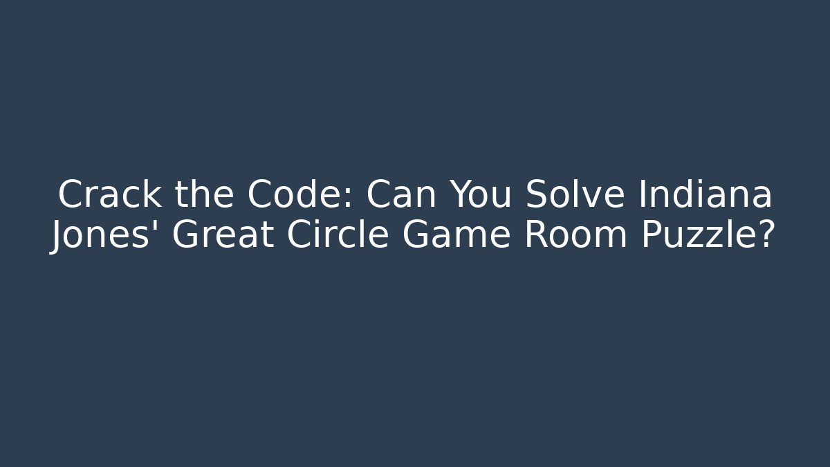 Crack the Code: Can You Solve Indiana Jones' Great Circle Game Room Puzzle? - Critter Realm