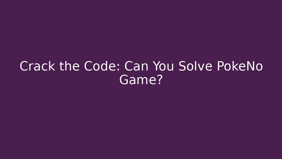 Crack the Code: Can You Solve PokeNo Game?