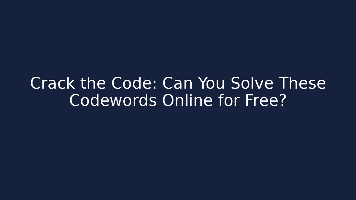 Crack the Code: Can You Solve These Codewords Online for Free?