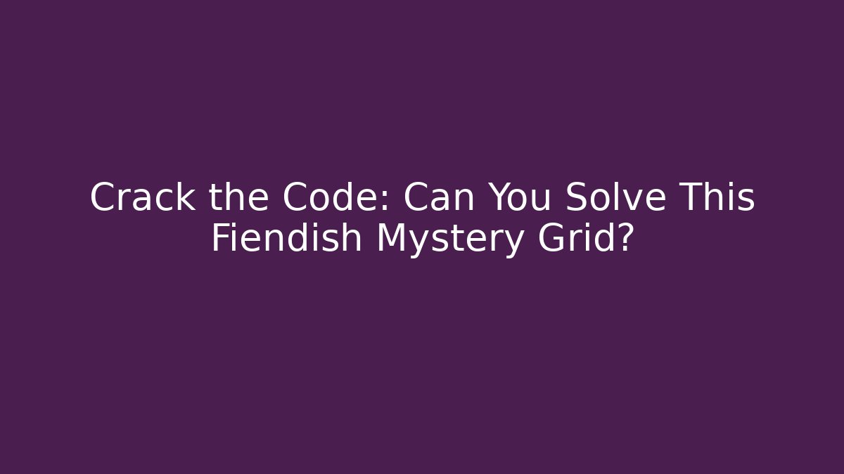 Crack the Code: Can You Solve This Fiendish Mystery Grid?