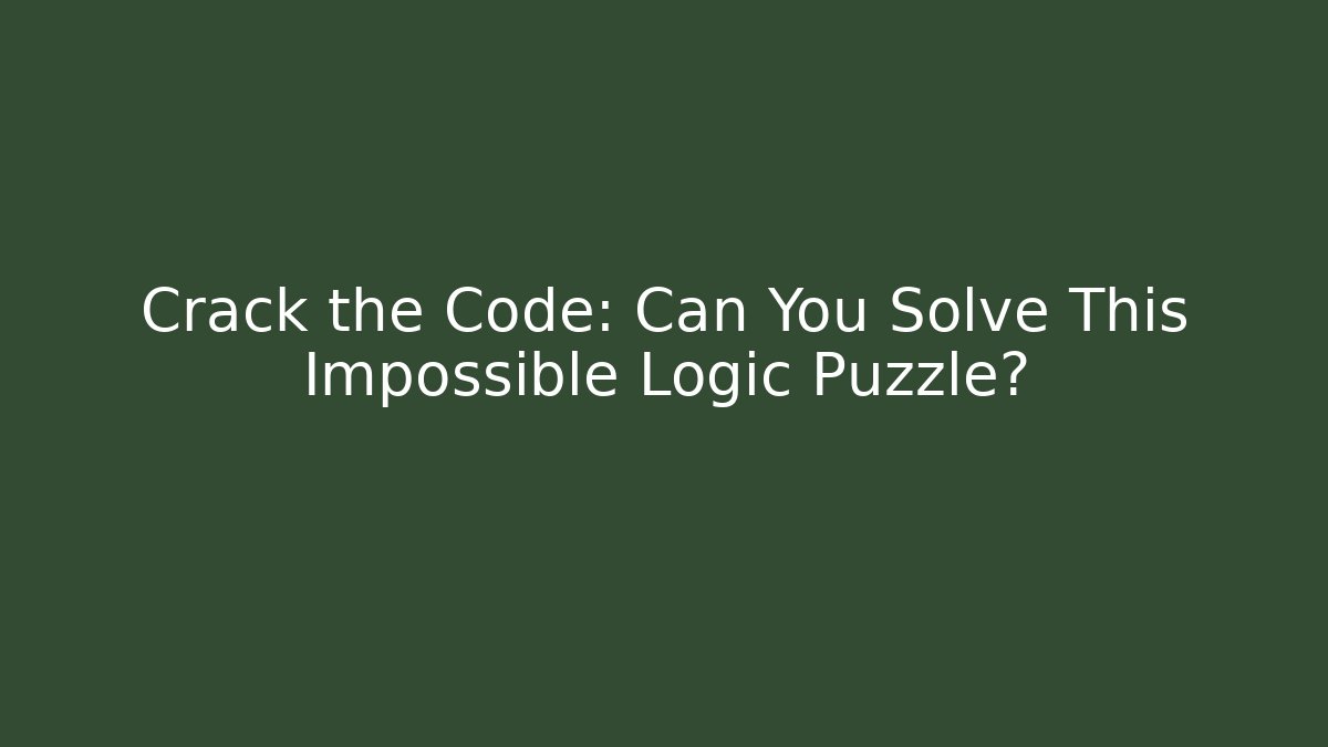 Crack the Code: Can You Solve This Impossible Logic Puzzle?