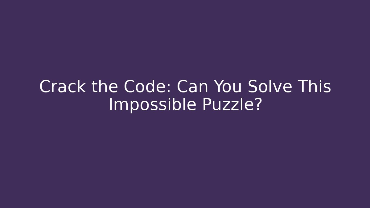 Crack the Code: Can You Solve This Impossible Puzzle?