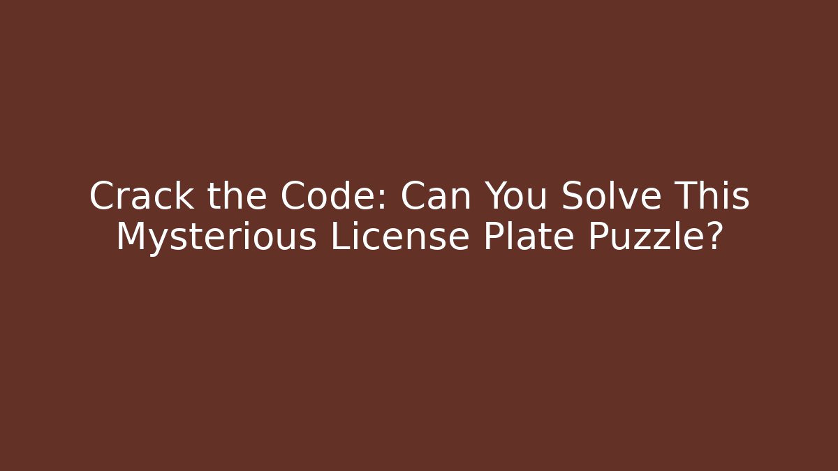 Crack the Code: Can You Solve This Mysterious License Plate Puzzle?