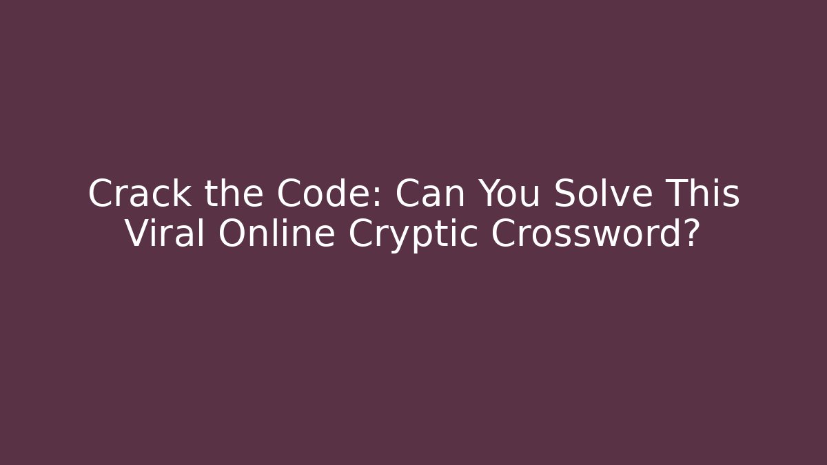 Crack the Code: Can You Solve This Viral Online Cryptic Crossword?