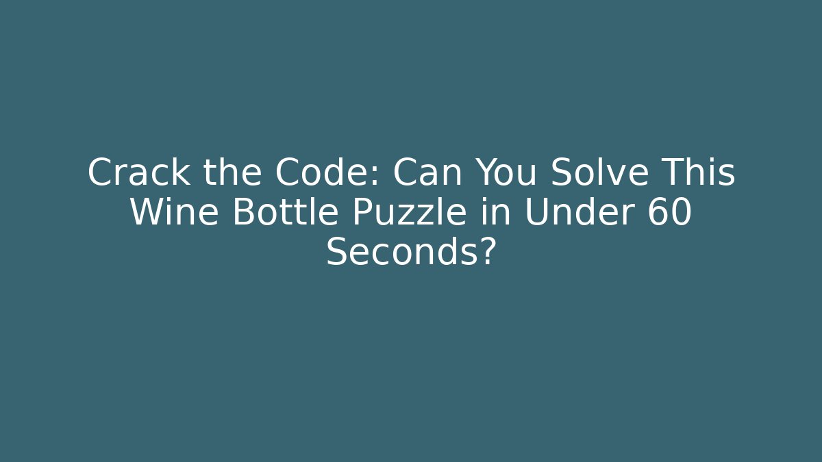 Crack the Code: Can You Solve This Wine Bottle Puzzle in Under 60 Seconds?