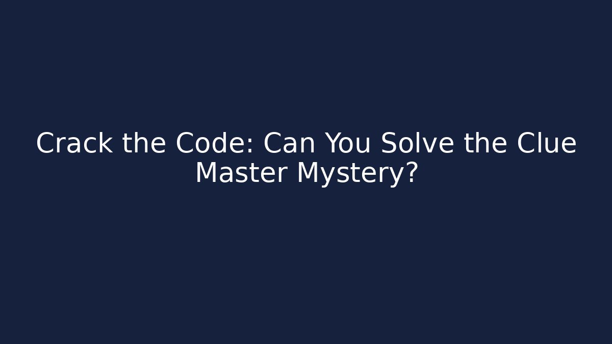 Crack the Code: Can You Solve the Clue Master Mystery?