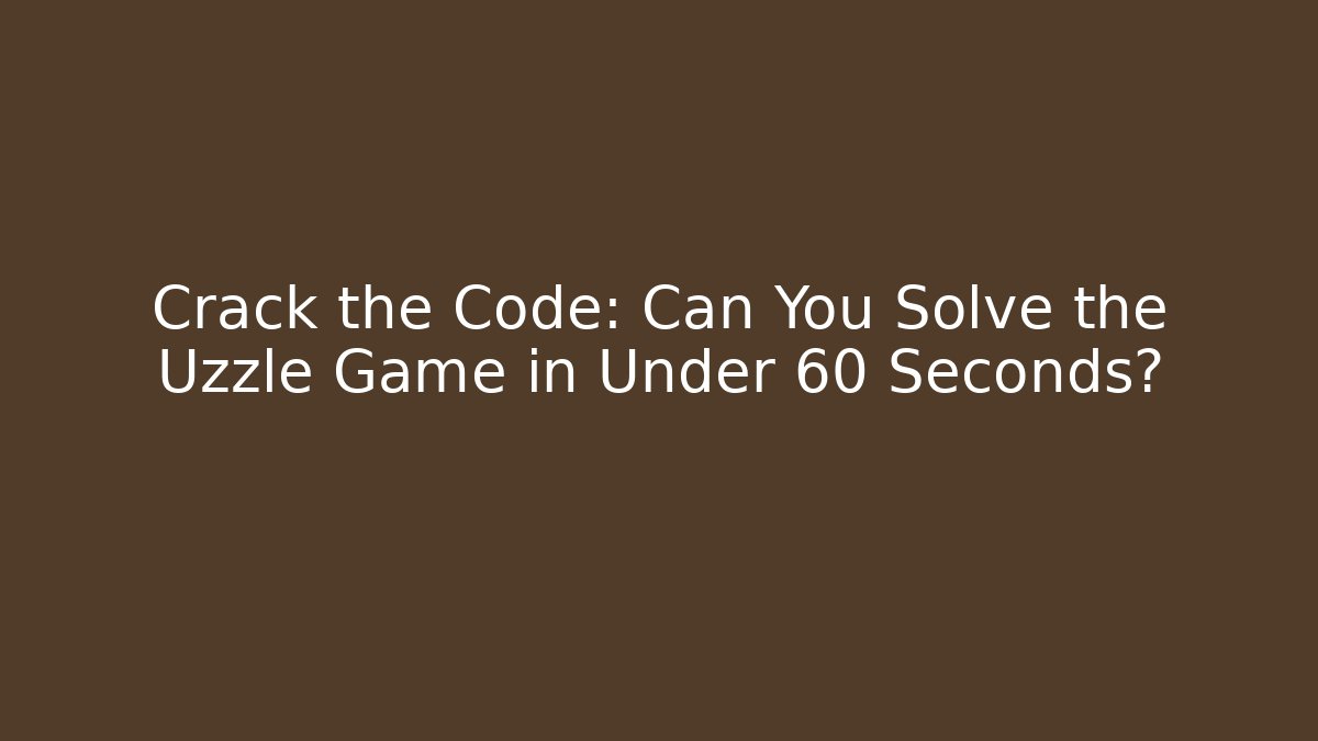 Crack the Code: Can You Solve the Uzzle Game in Under 60 Seconds?