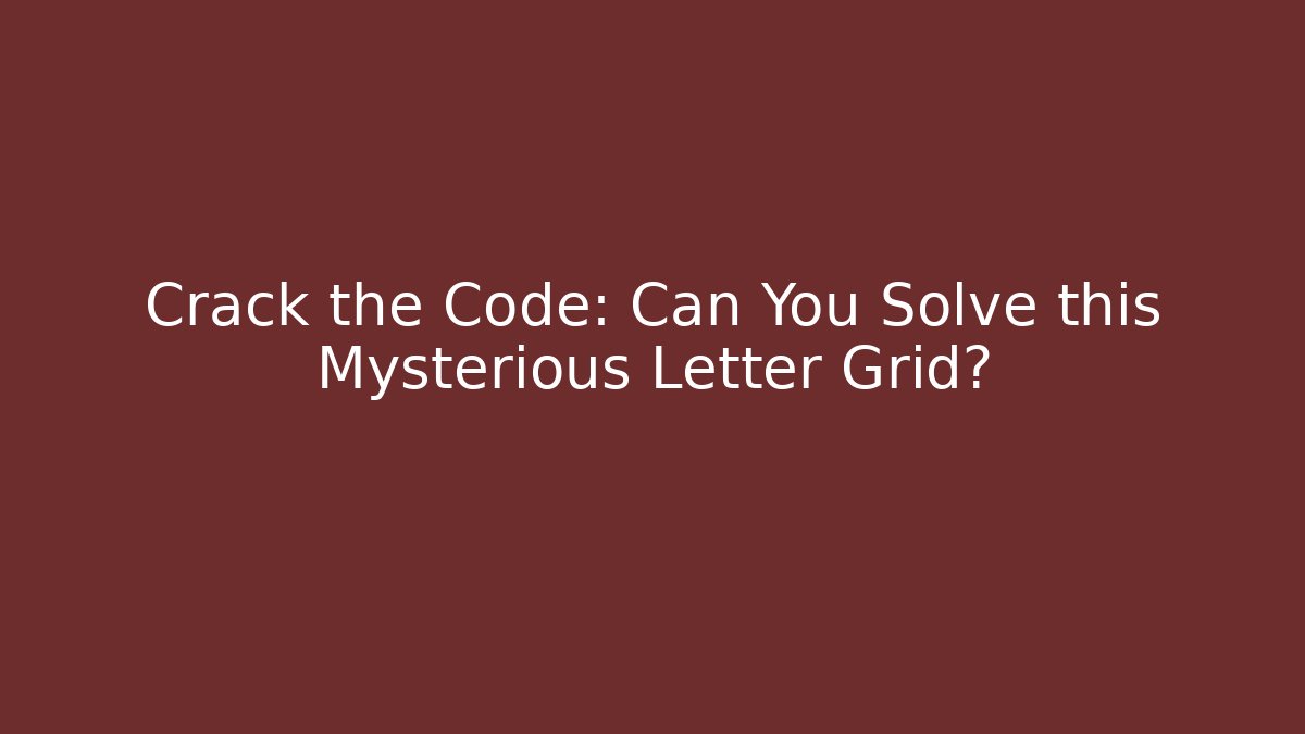 Crack the Code: Can You Solve this Mysterious Letter Grid?