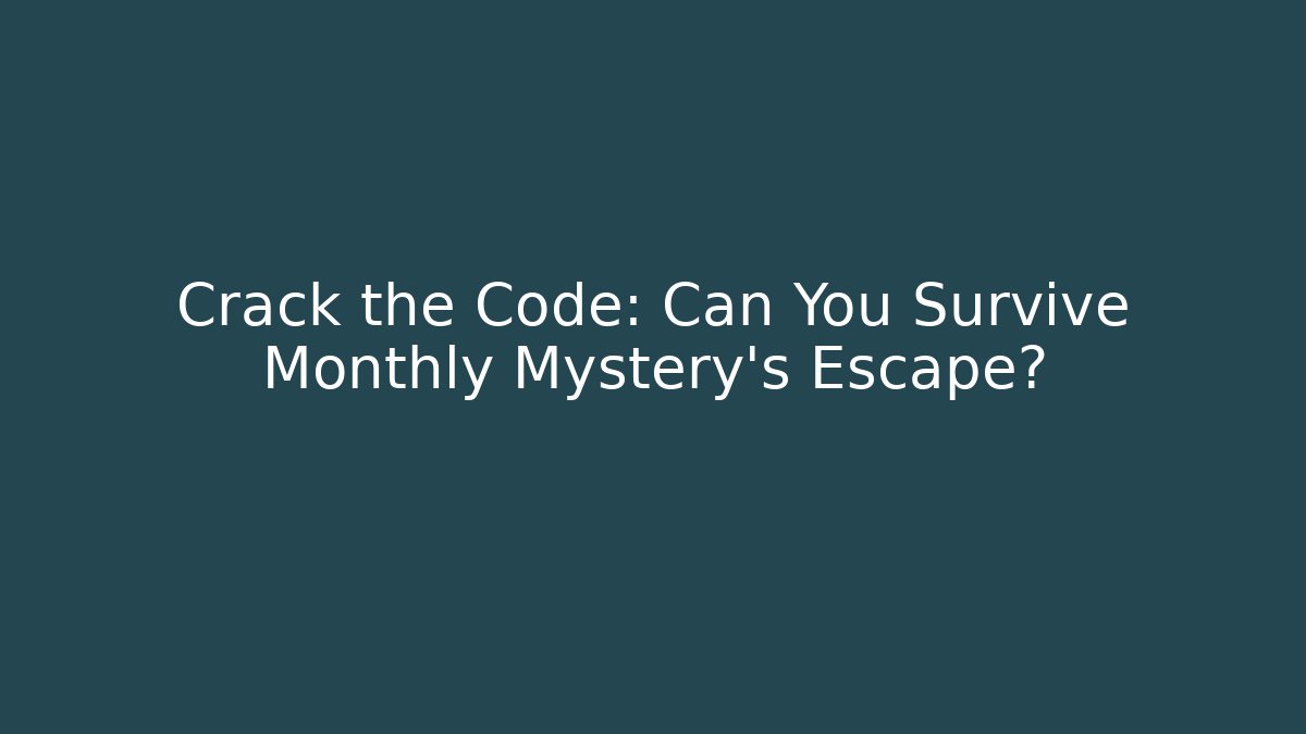 Crack the Code: Can You Survive Monthly Mystery’s Escape?
