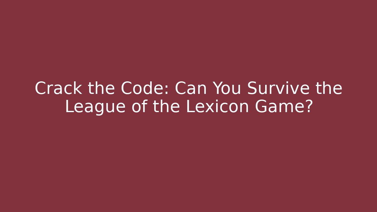 Crack the Code: Can You Survive the League of the Lexicon Game?