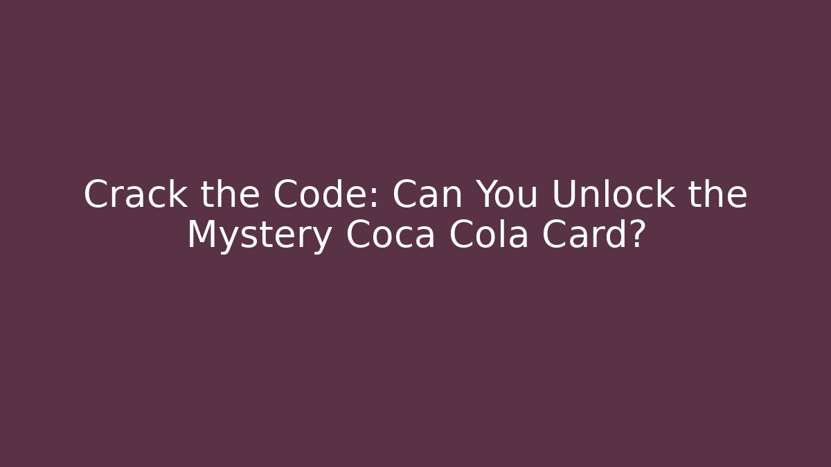Crack the Code: Can You Unlock the Mystery Coca Cola Card?