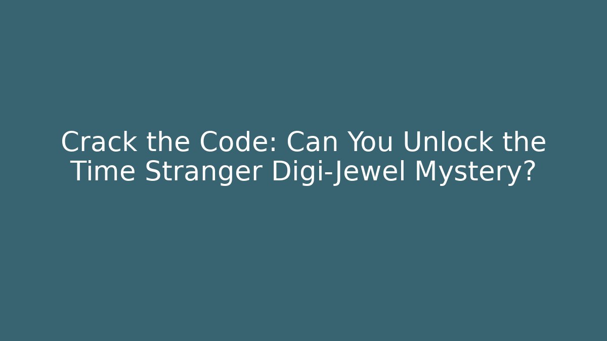 Crack the Code: Can You Unlock the Time Stranger Digi-Jewel Mystery?