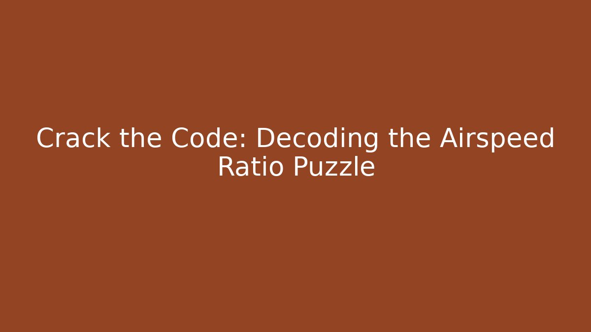 Crack the Code: Decoding the Airspeed Ratio Puzzle