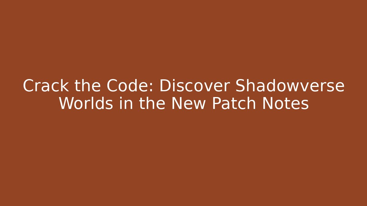 Crack the Code: Discover Shadowverse Worlds in the New Patch Notes