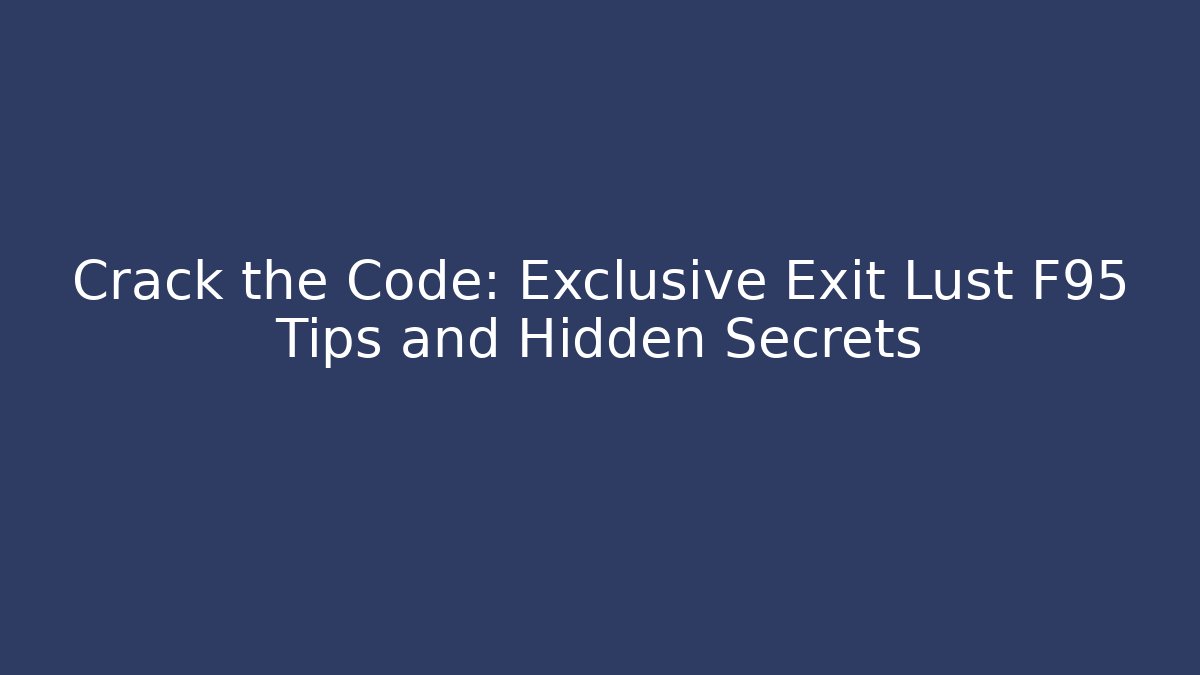 Crack the Code: Exclusive Exit Lust F95 Tips and Hidden Secrets