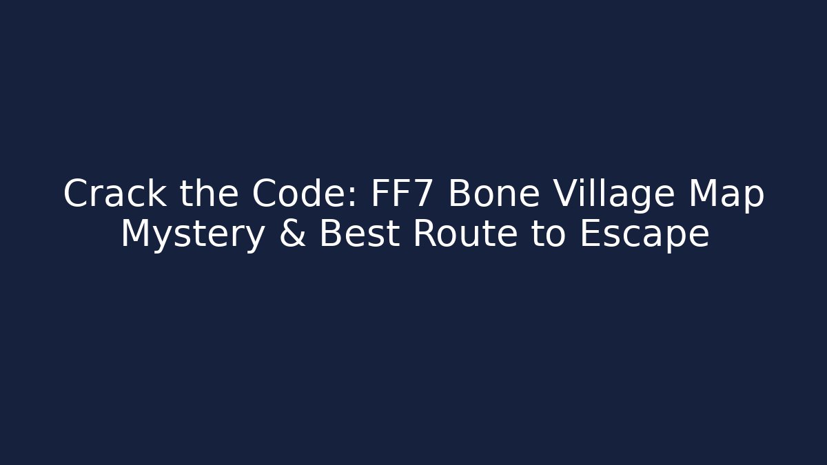 Crack the Code: FF7 Bone Village Map Mystery & Best Route to Escape