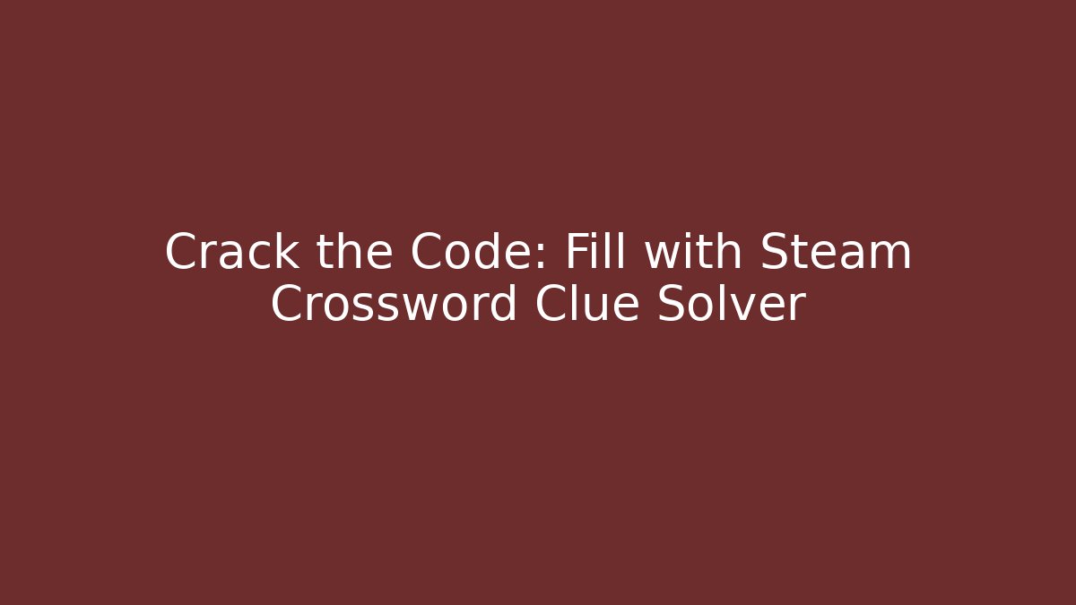 Crack the Code: Fill with Steam Crossword Clue Solver