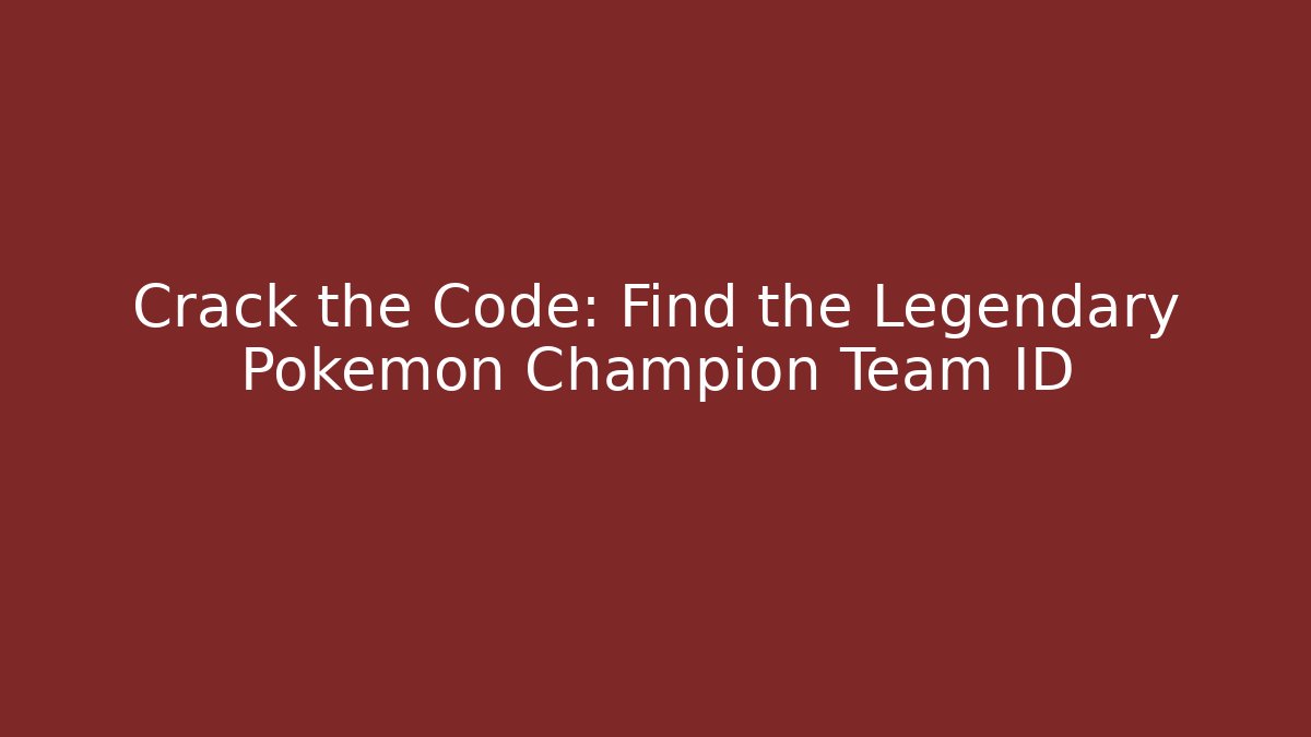 Crack the Code: Find the Legendary Pokemon Champion Team ID - Critter Realm