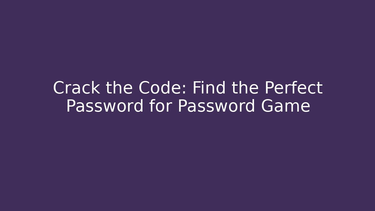 Crack the Code: Find the Perfect Password for Password Game