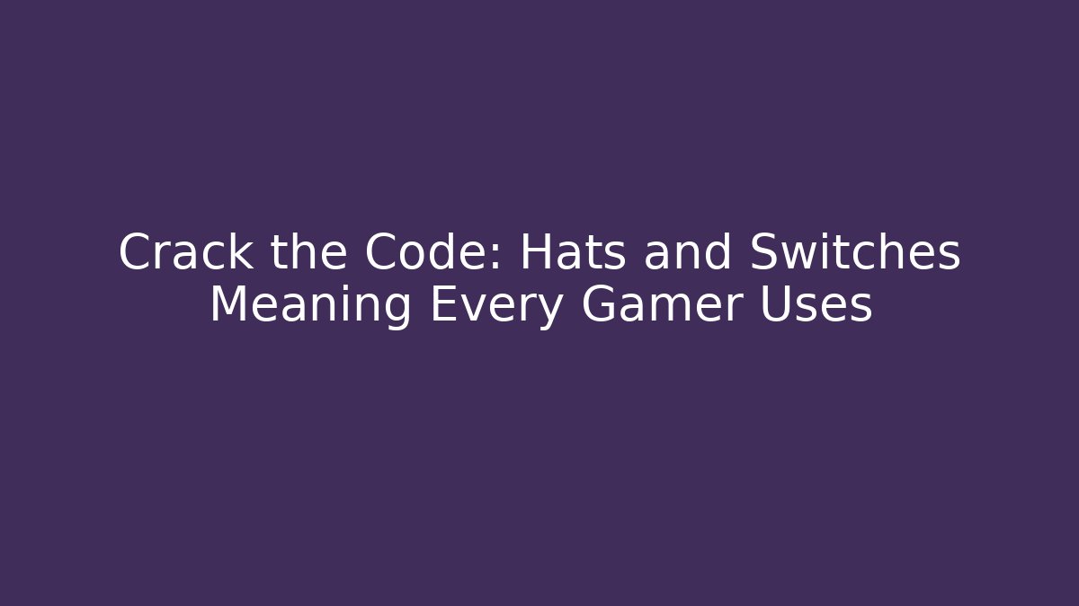 Crack the Code: Hats and Switches Meaning Every Gamer Uses