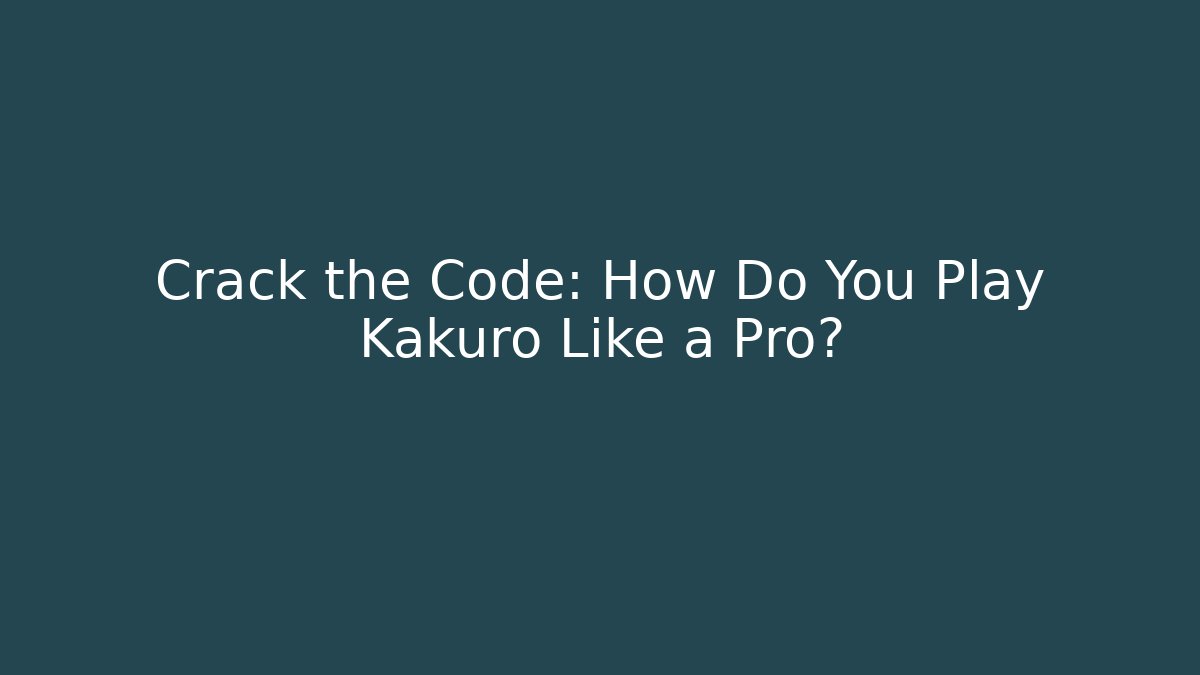Crack the Code: How Do You Play Kakuro Like a Pro?