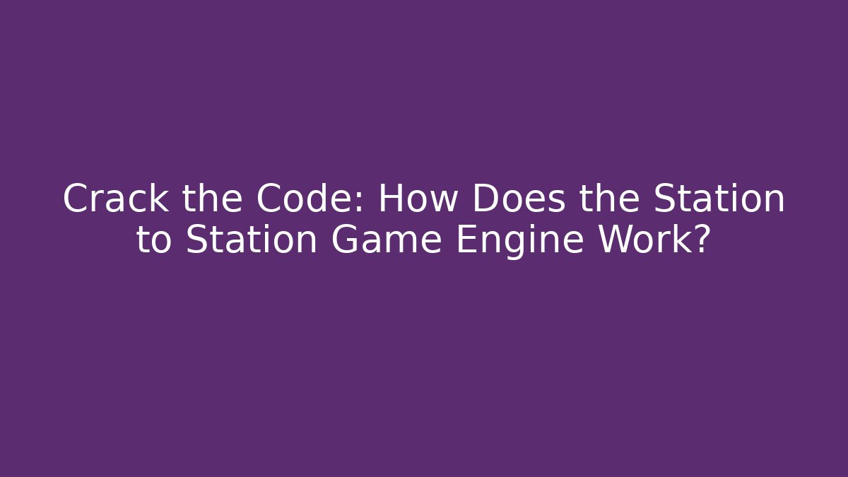 Crack the Code: How Does the Station to Station Game Engine Work? - Critter Realm