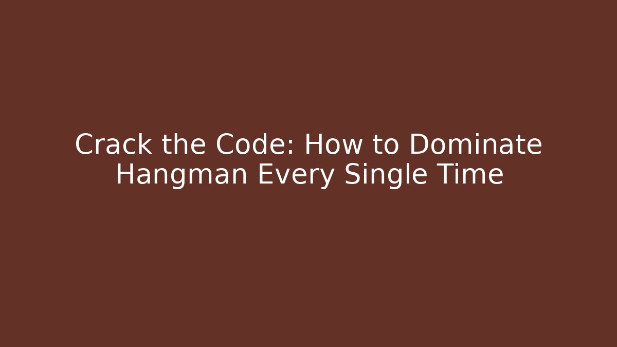 Crack the Code: How to Dominate Hangman Every Single Time