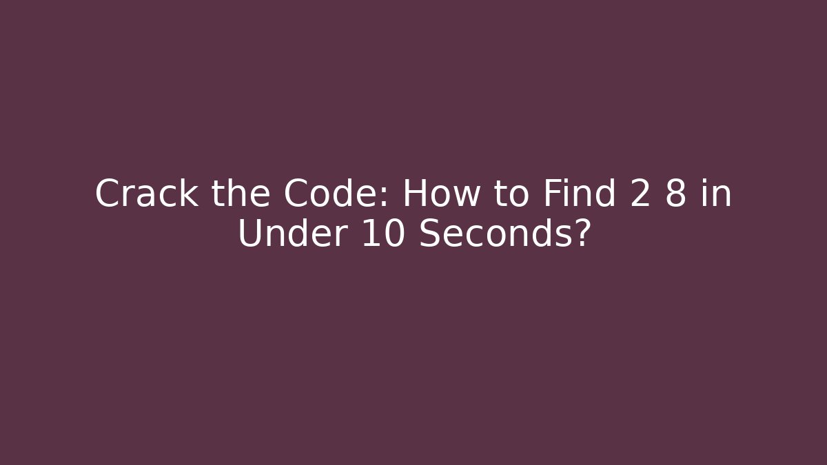 Crack the Code: How to Find 2 8 in Under 10 Seconds?