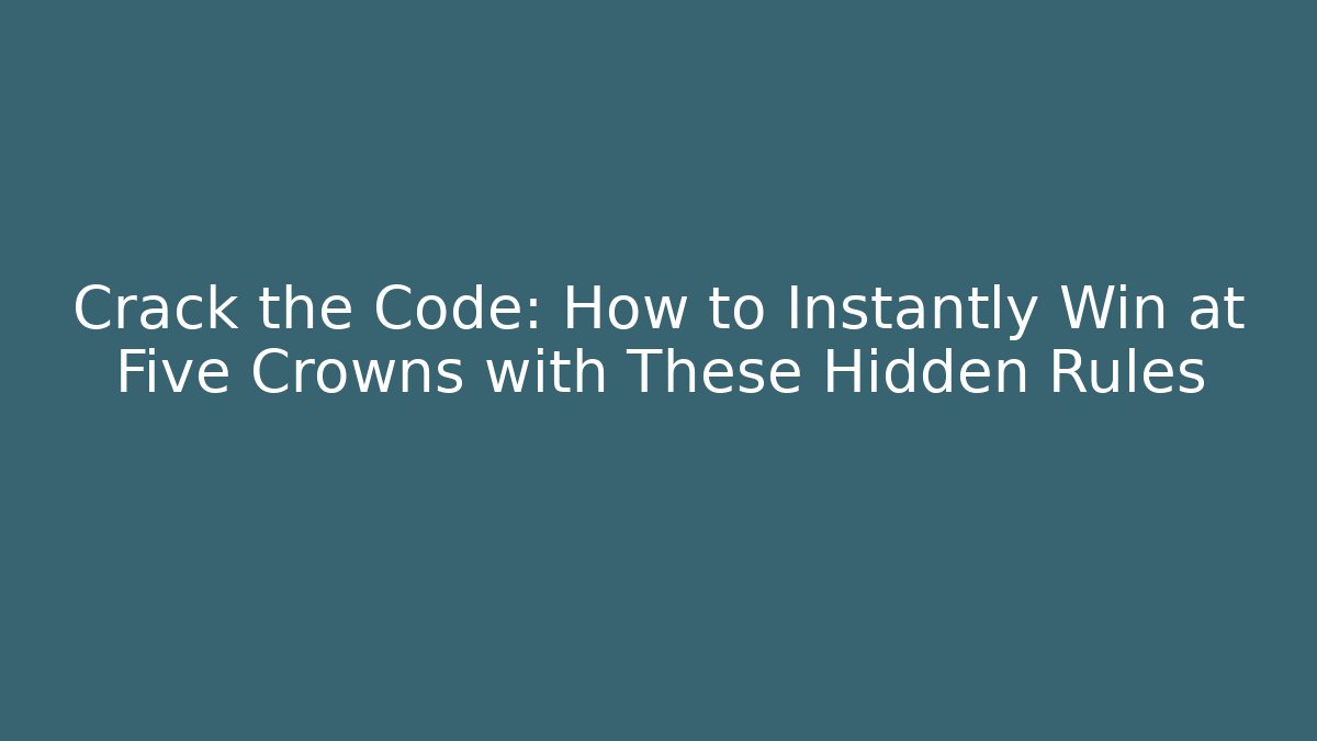 Crack the Code: How to Instantly Win at Five Crowns with These Hidden Rules