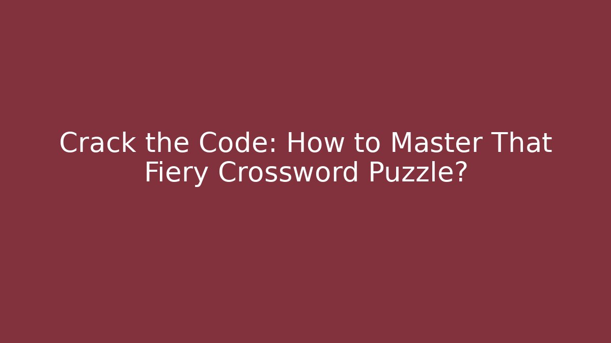 Crack the Code: How to Master That Fiery Crossword Puzzle?