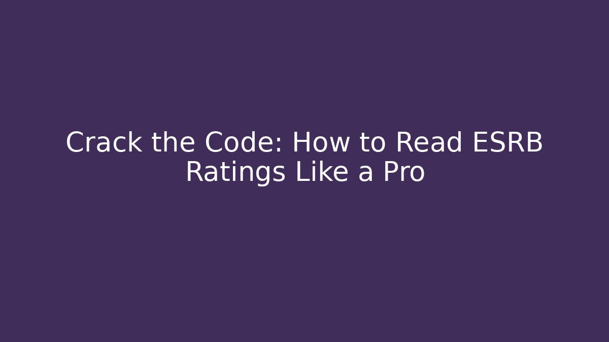 Crack the Code: How to Read ESRB Ratings Like a Pro